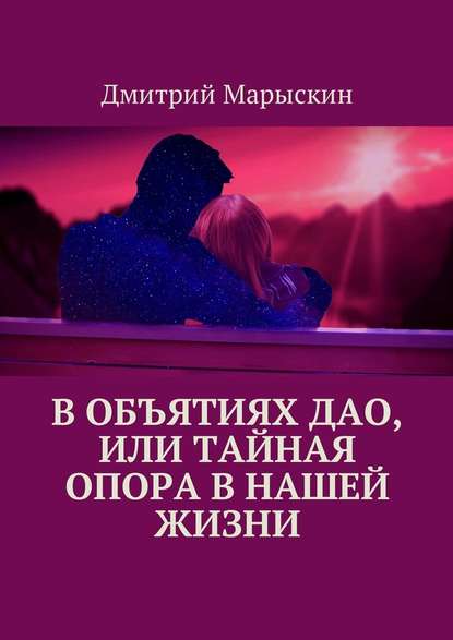Дмитрий Марыскин - В объятиях Дао, или Тайная опора в нашей жизни