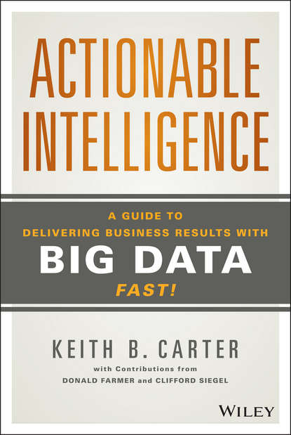 Clifford Siegel — Actionable Intelligence. A Guide to Delivering Business Results with Big Data Fast!