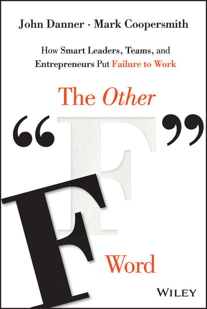 John  Danner - The Other "F" Word. How Smart Leaders, Teams, and Entrepreneurs Put Failure to Work