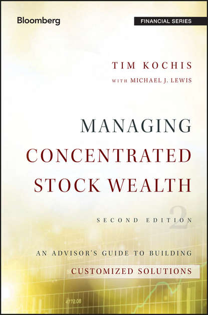 Tim Kochis - Managing Concentrated Stock Wealth. An Advisor's Guide to Building Customized Solutions