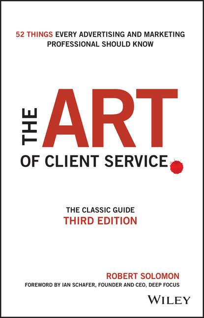 The Art of Client Service. The Classic Guide, Updated for Today's Marketers and Advertisers