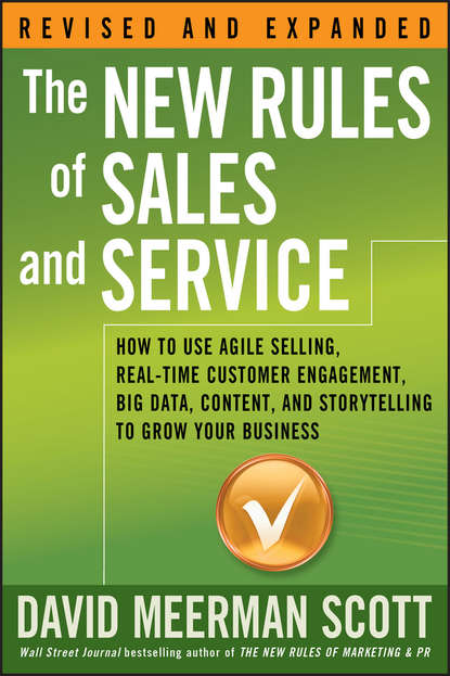David Meerman Scott - The New Rules of Sales and Service. How to Use Agile Selling, Real-Time Customer Engagement, Big Data, Content, and Storytelling to Grow Your Business
