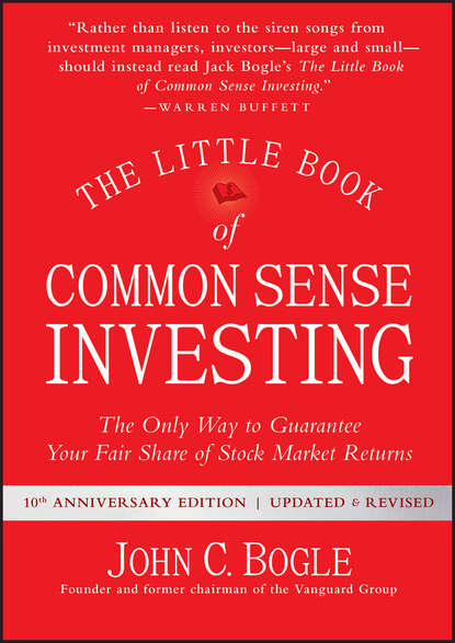 Джон К. Богл - The Little Book of Common Sense Investing. The Only Way to Guarantee Your Fair Share of Stock Market Returns
