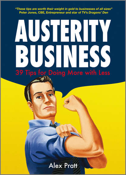 Alex  Pratt - Austerity Business. 39 Tips for Doing More With Less