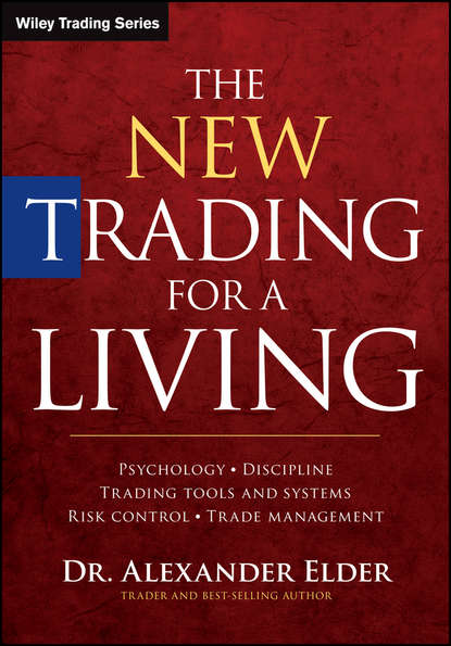 The New Trading for a Living. Psychology, Discipline, Trading Tools and Systems, Risk Control, Trade Management