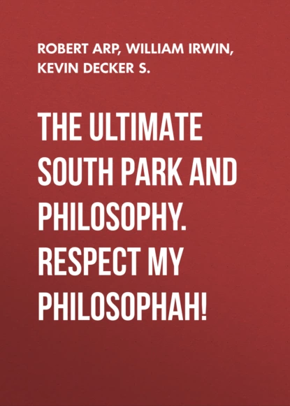 Обложка книги The Ultimate South Park and Philosophy. Respect My Philosophah!, William  Irwin