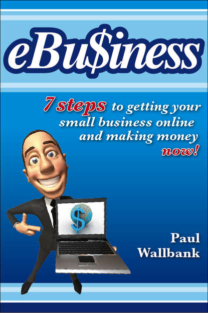 Paul  Wallbank - eBu$iness. 7 Steps to Get Your Small Business Online.. and Making Money Now!