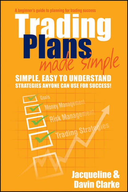 Jacqueline  Clarke - Trading Plans Made Simple. A Beginner's Guide to Planning for Trading Success