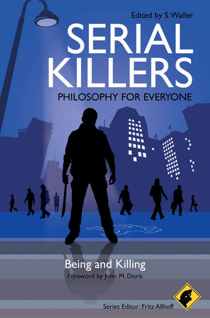 Fritz  Allhoff - Serial Killers - Philosophy for Everyone. Being and Killing