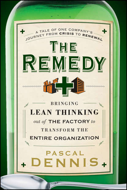 Pascal  Dennis - The Remedy. Bringing Lean Thinking Out of the Factory to Transform the Entire Organization