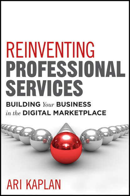 Ari  Kaplan - Reinventing Professional Services. Building Your Business in the Digital Marketplace