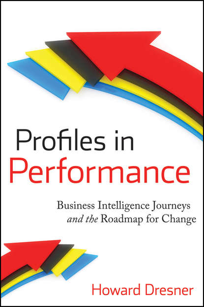 Howard  Dresner - Profiles in Performance. Business Intelligence Journeys and the Roadmap for Change