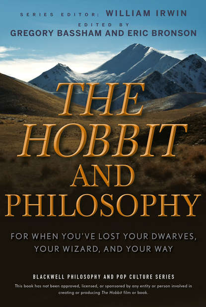 William  Irwin - The Hobbit and Philosophy. For When You've Lost Your Dwarves, Your Wizard, and Your Way