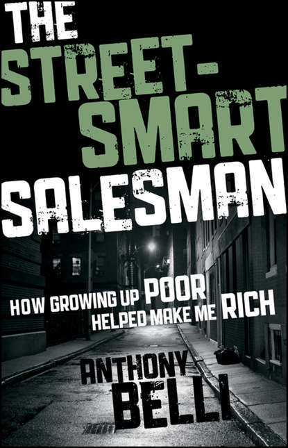 Anthony  Belli - The Street-Smart Salesman. How Growing Up Poor Helped Make Me Rich