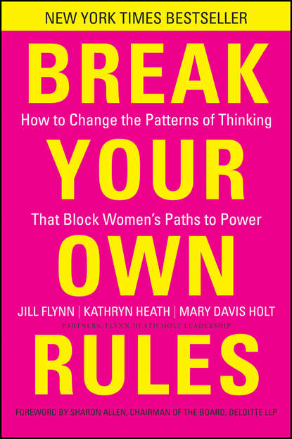 Jill  Flynn - Break Your Own Rules. How to Change the Patterns of Thinking that Block Women's Paths to Power