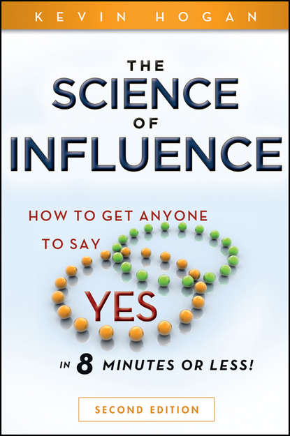 Kevin  Hogan - The Science of Influence. How to Get Anyone to Say "Yes" in 8 Minutes or Less!