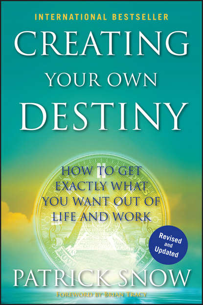 Patrick  Snow - Creating Your Own Destiny. How to Get Exactly What You Want Out of Life and Work
