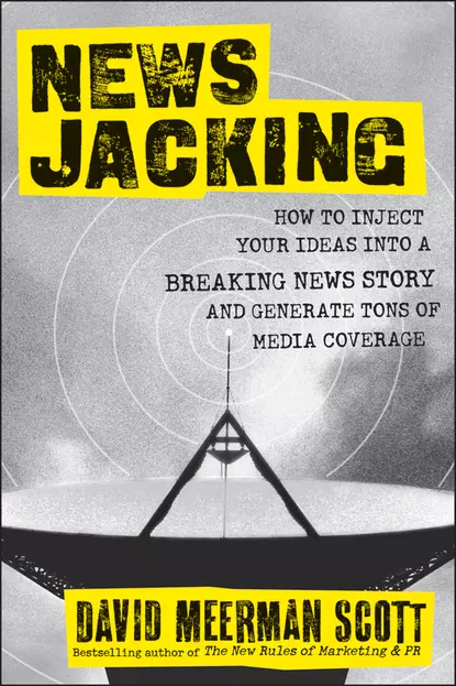 Обложка книги Newsjacking. How to Inject your Ideas into a Breaking News Story and Generate Tons of Media Coverage, David Meerman Scott