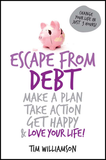 Tim  Williamson - Escape From Debt. Make a Plan, Take Action, Get Happy and Love Your Life