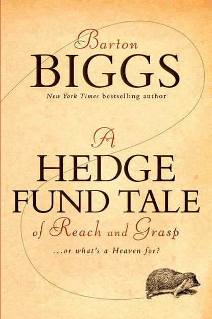 Barton  Biggs - A Hedge Fund Tale of Reach and Grasp. Or What's a Heaven For