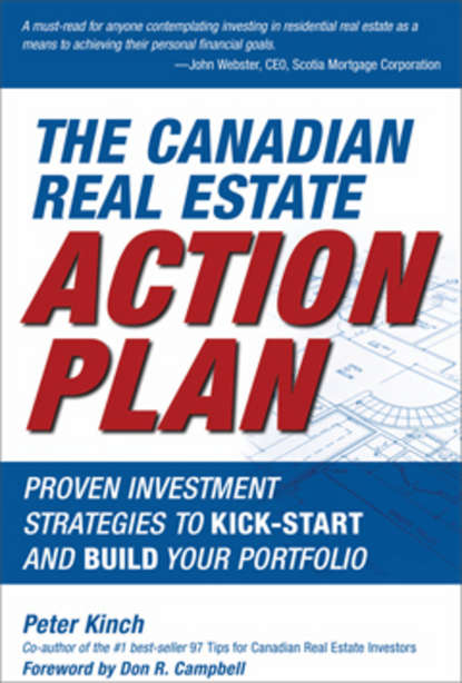 Peter  Kinch - The Canadian Real Estate Action Plan. Proven Investment Strategies to Kick Start and Build Your Portfolio