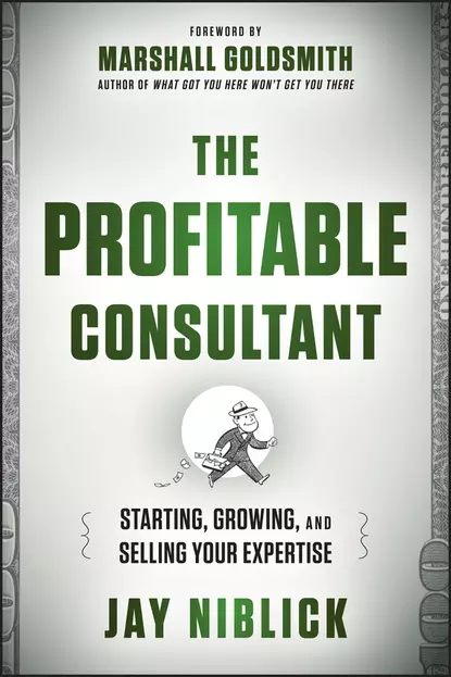 Обложка книги The Profitable Consultant. Starting, Growing, and Selling Your Expertise, Marshall Goldsmith