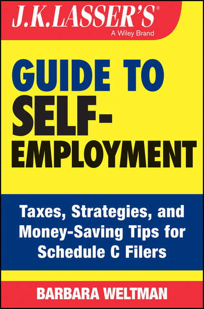 Barbara  Weltman - J.K. Lasser's Guide to Self-Employment. Taxes, Tips, and Money-Saving Strategies for Schedule C Filers