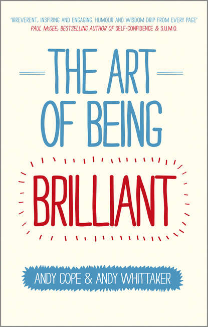 Andy Cope — The Art of Being Brilliant. Transform Your Life by Doing What Works For You