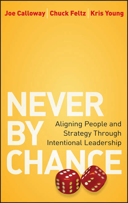Joe  Calloway - Never by Chance. Aligning People and Strategy Through Intentional Leadership