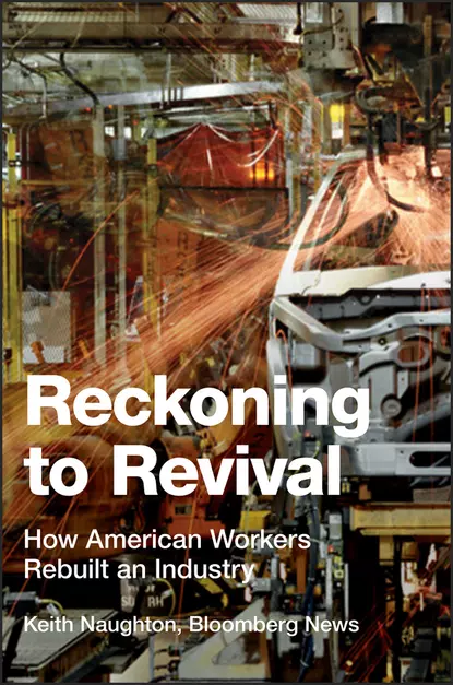 Обложка книги Reckoning to Revival. How American Workers Rebuilt an Industry, Keith  Naughton