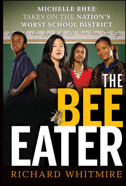 Richard  Whitmire - The Bee Eater. Michelle Rhee Takes on the Nation's Worst School District