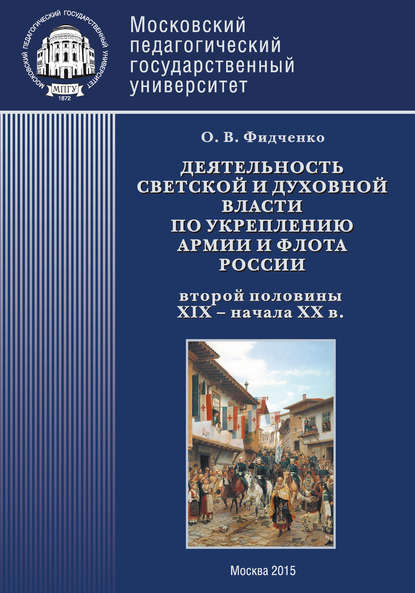 Деятельность светской и духовной власти по укреплению армии и флота России второй половины XIX - начала ХХ в. Монография