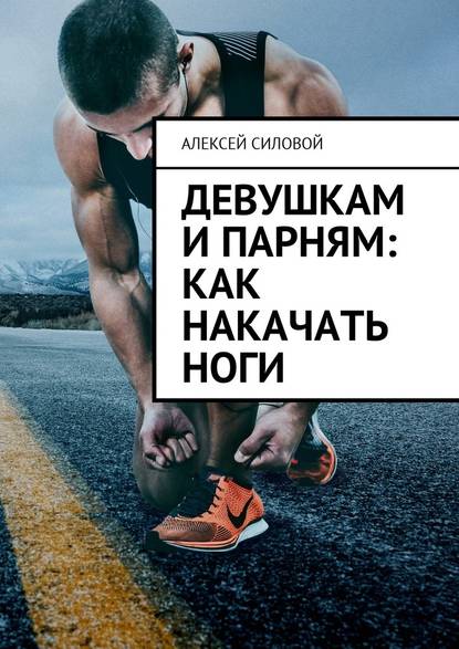 Алексей Силовой - Девушкам и парням: как накачать ноги