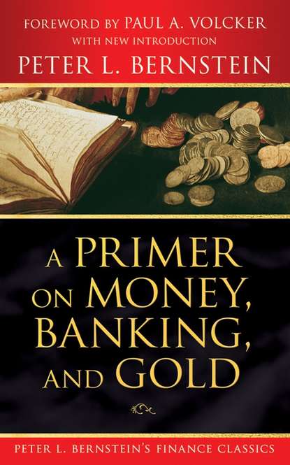 Peter L. Bernstein - A Primer on Money, Banking, and Gold (Peter L. Bernstein's Finance Classics)