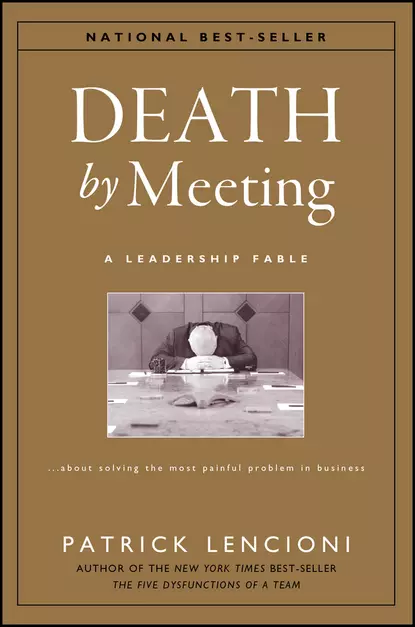 Обложка книги Death by Meeting. A Leadership Fable...About Solving the Most Painful Problem in Business, Патрик Ленсиони