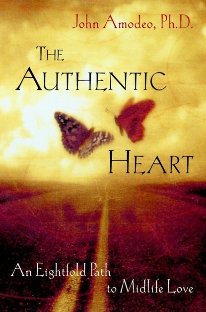 The Authentic Heart. An Eightfold Path to Midlife Love - John  Amodeo