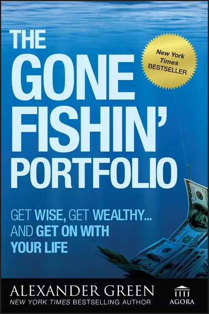 Обложка книги The Gone Fishin' Portfolio. Get Wise, Get Wealthy...and Get on With Your Life, Alexander  Green