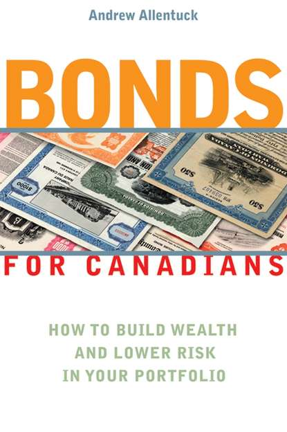 Andrew  Allentuck - Bonds for Canadians. How to Build Wealth and Lower Risk in Your Portfolio