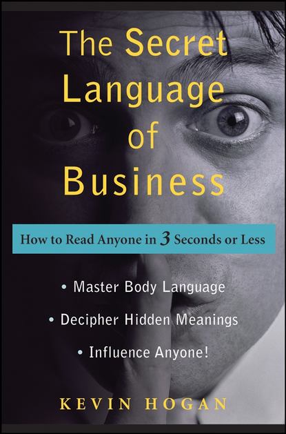 Kevin  Hogan - The Secret Language of Business. How to Read Anyone in 3 Seconds or Less