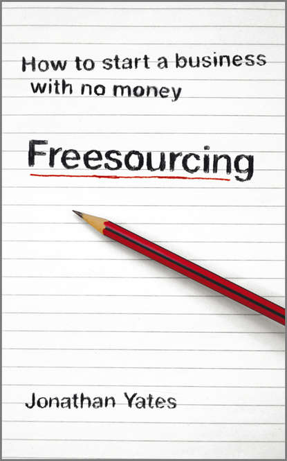 Jonathan  Yates - Freesourcing. How To Start a Business with No Money