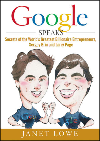 Google Speaks. Secrets of the World s Greatest Billionaire Entrepreneurs, Sergey Brin and Larry Page