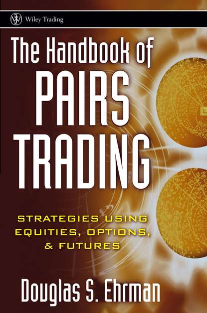 The Handbook of Pairs Trading. Strategies Using Equities, Options, and Futures (Douglas Ehrman S.). 