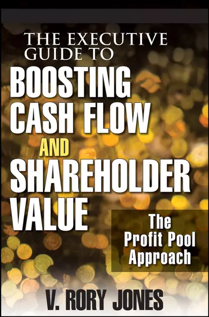 Обложка книги The Executive Guide to Boosting Cash Flow and Shareholder Value. The Profit Pool Approach, V. Jones Rory