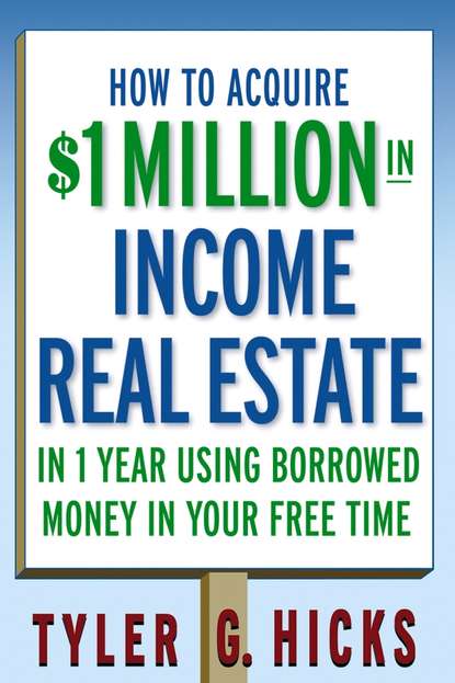 Tyler Hicks G. — How to Acquire $1-million in Income Real Estate in One Year Using Borrowed Money in Your Free Time