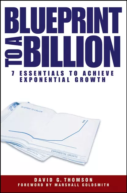 Обложка книги Blueprint to a Billion. 7 Essentials to Achieve Exponential Growth, David Thomson G.