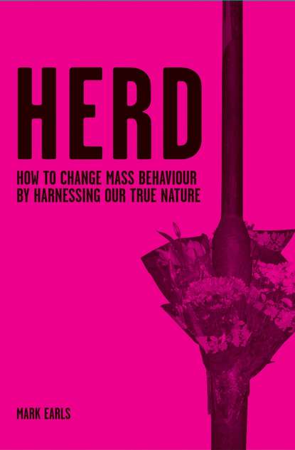 Mark  Earls - Herd. How to Change Mass Behaviour by Harnessing Our True Nature