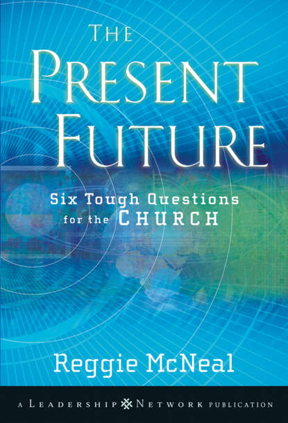 Reggie  McNeal - The Present Future. Six Tough Questions for the Church