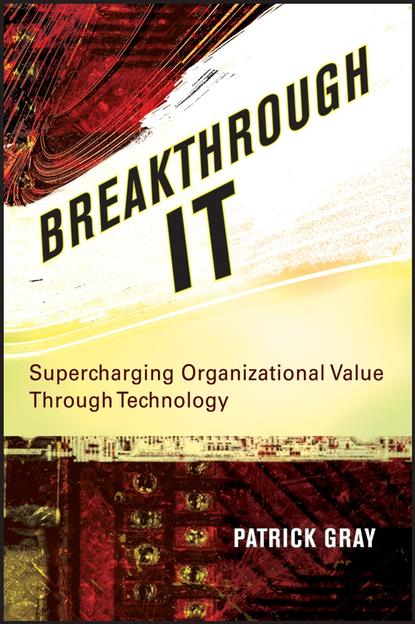 Patrick  Gray - Breakthrough IT. Supercharging Organizational Value Through Technology