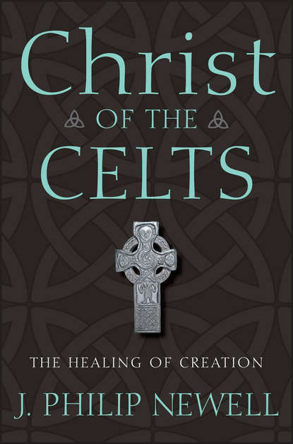 J. Newell Philip - Christ of the Celts. The Healing of Creation