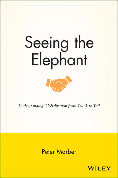 Peter  Marber - Seeing the Elephant. Understanding Globalization from Trunk to Tail
